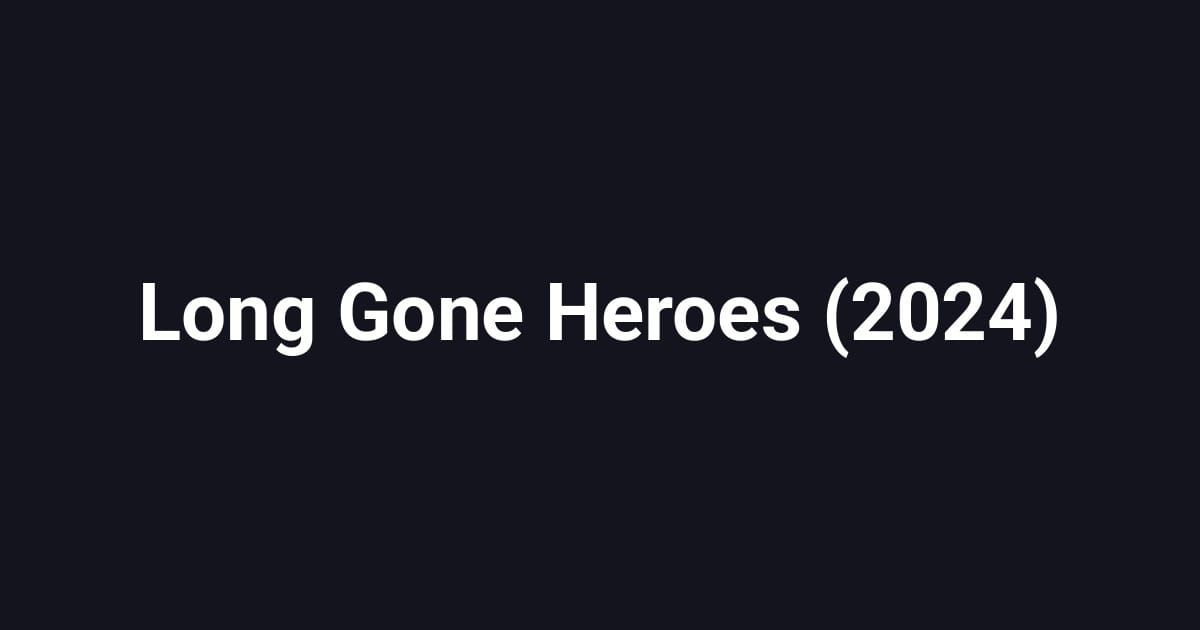 Long Gone Heroes (2024)
