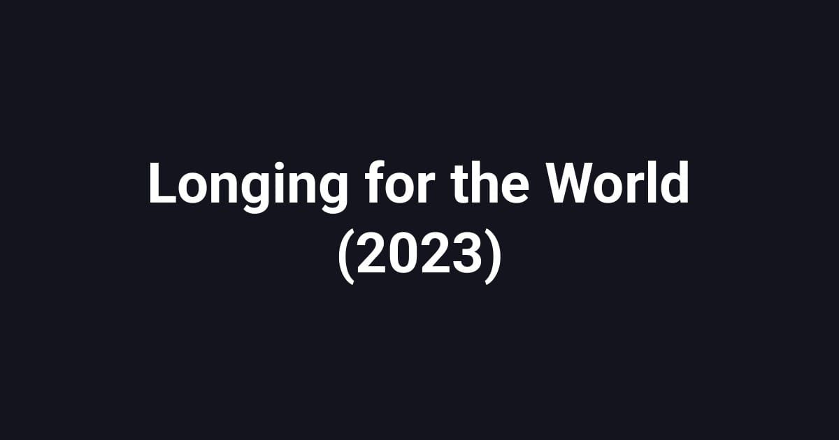 Longing for the World (2023)