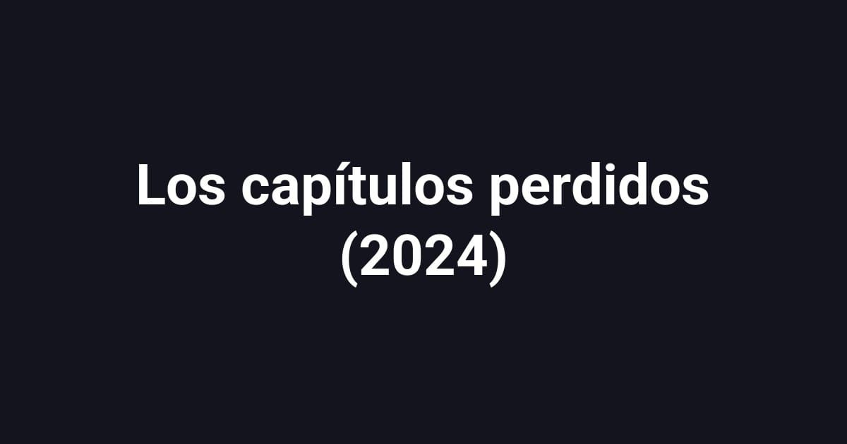 Los capítulos perdidos (2024)
