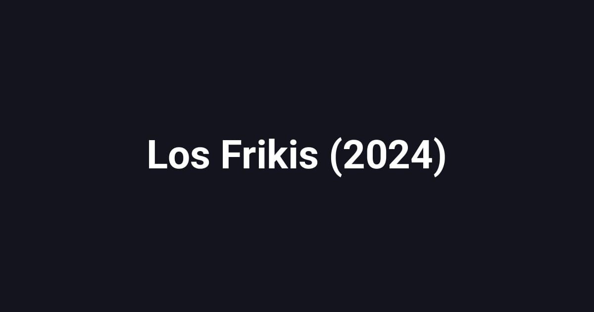 Los Frikis (2024)