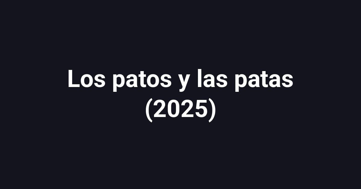 Los patos y las patas (2025)