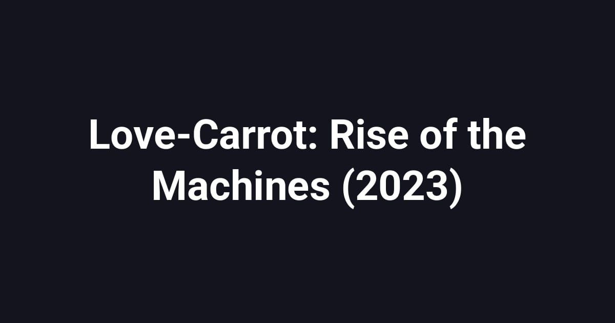 Love-Carrot: Rise of the Machines (2023)