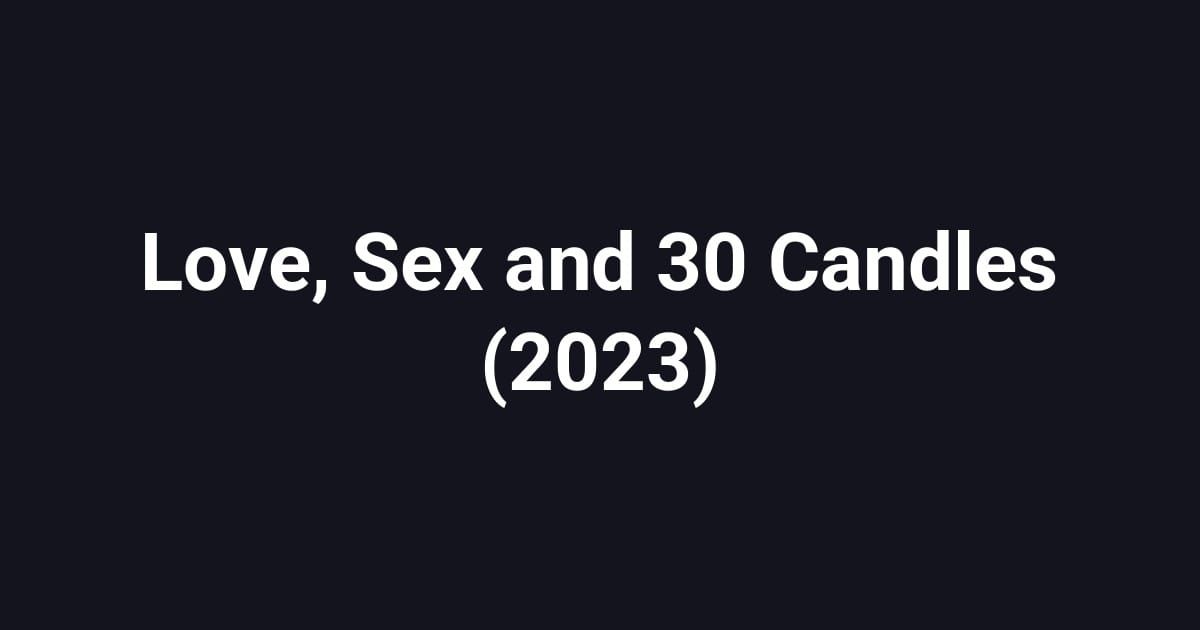Love, Sex and 30 Candles (2023)