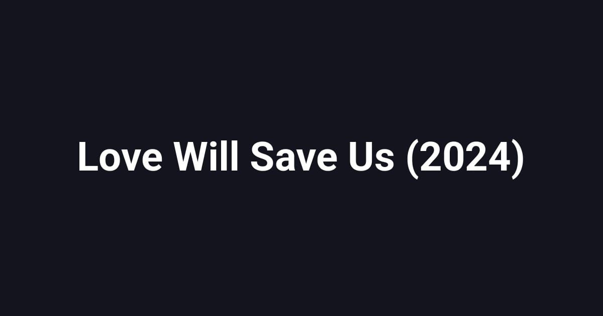 Love Will Save Us (2024)