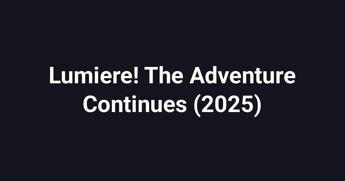 Lumiere! The Adventure Continues (2025)