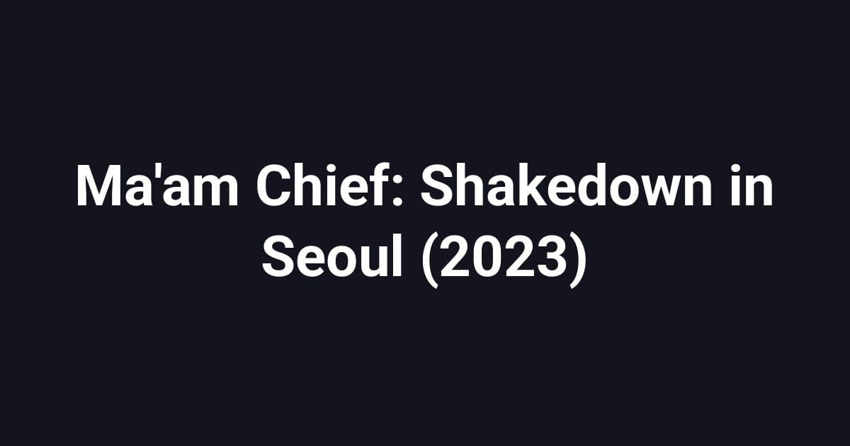 Ma'am Chief: Shakedown in Seoul (2023)