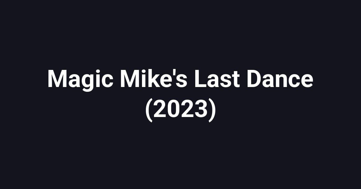 Magic Mike's Last Dance (2023)