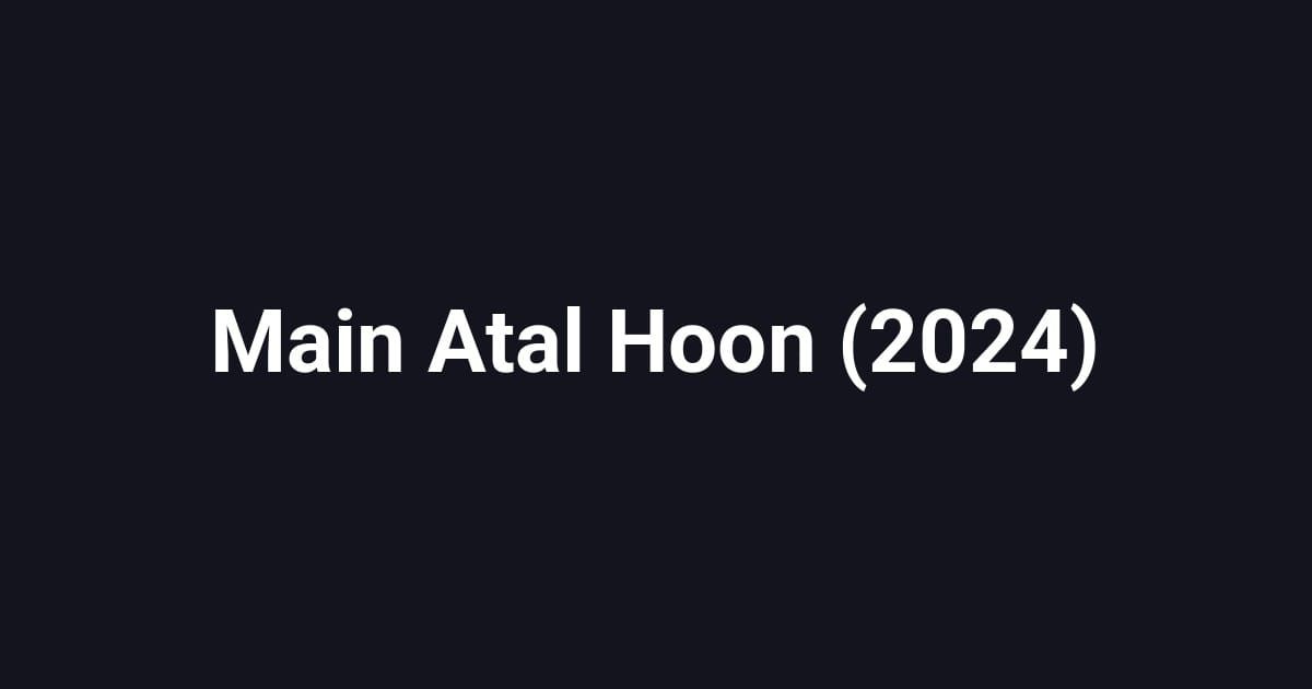 Main Atal Hoon (2024)