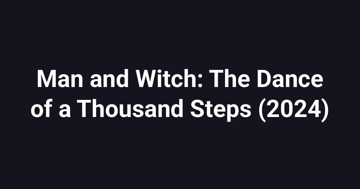 Man and Witch: The Dance of a Thousand Steps (2024)
