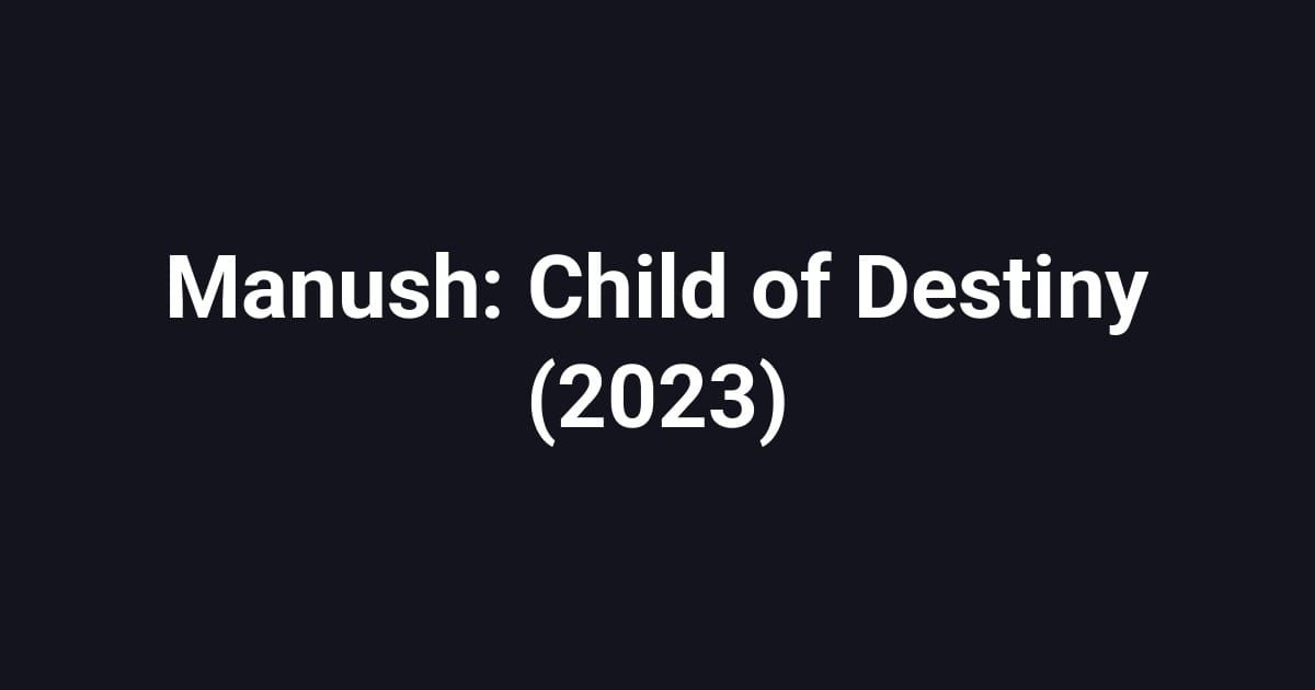 Manush: Child of Destiny (2023)