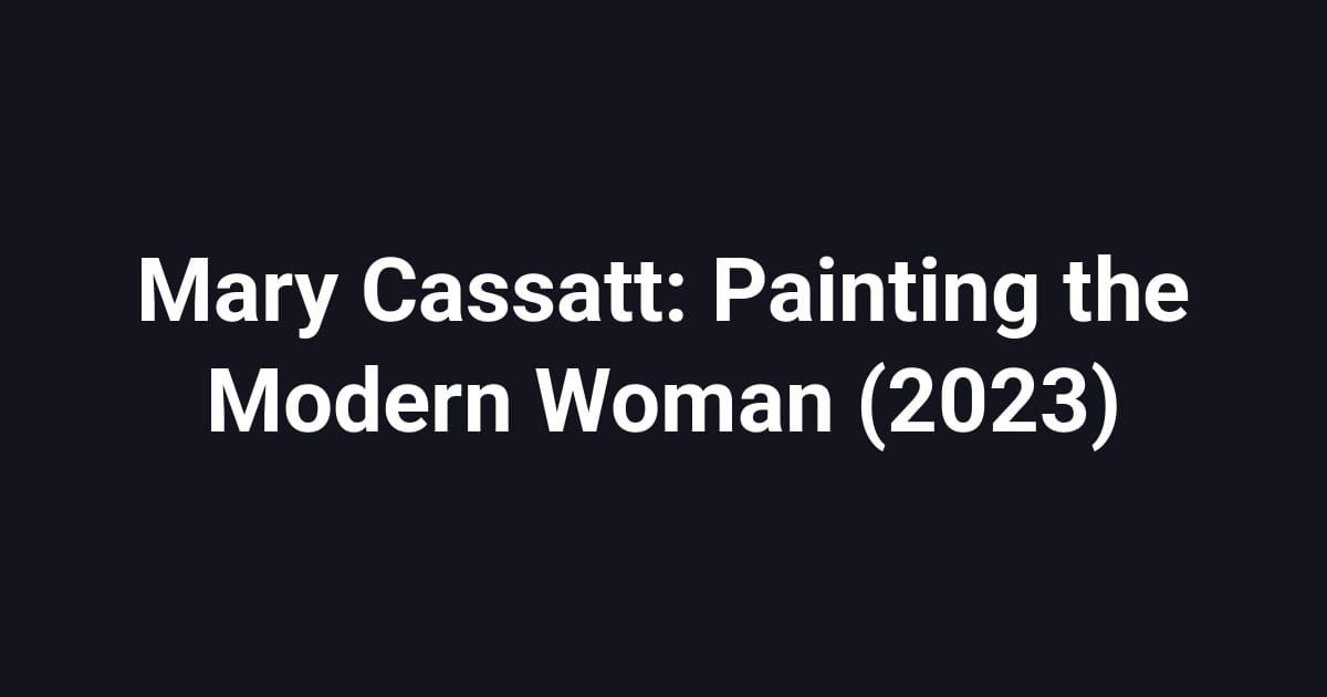Mary Cassatt: Painting the Modern Woman (2023)