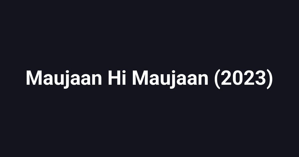 Maujaan Hi Maujaan (2023)