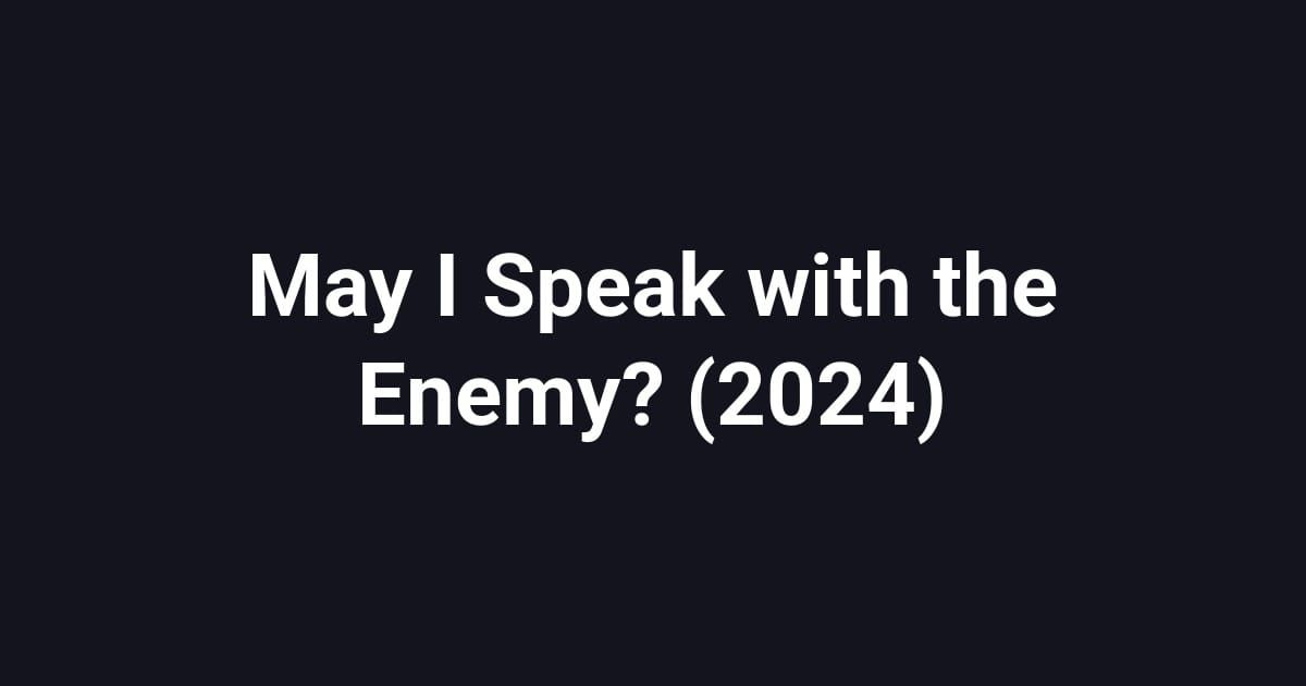 May I Speak with the Enemy? (2024)