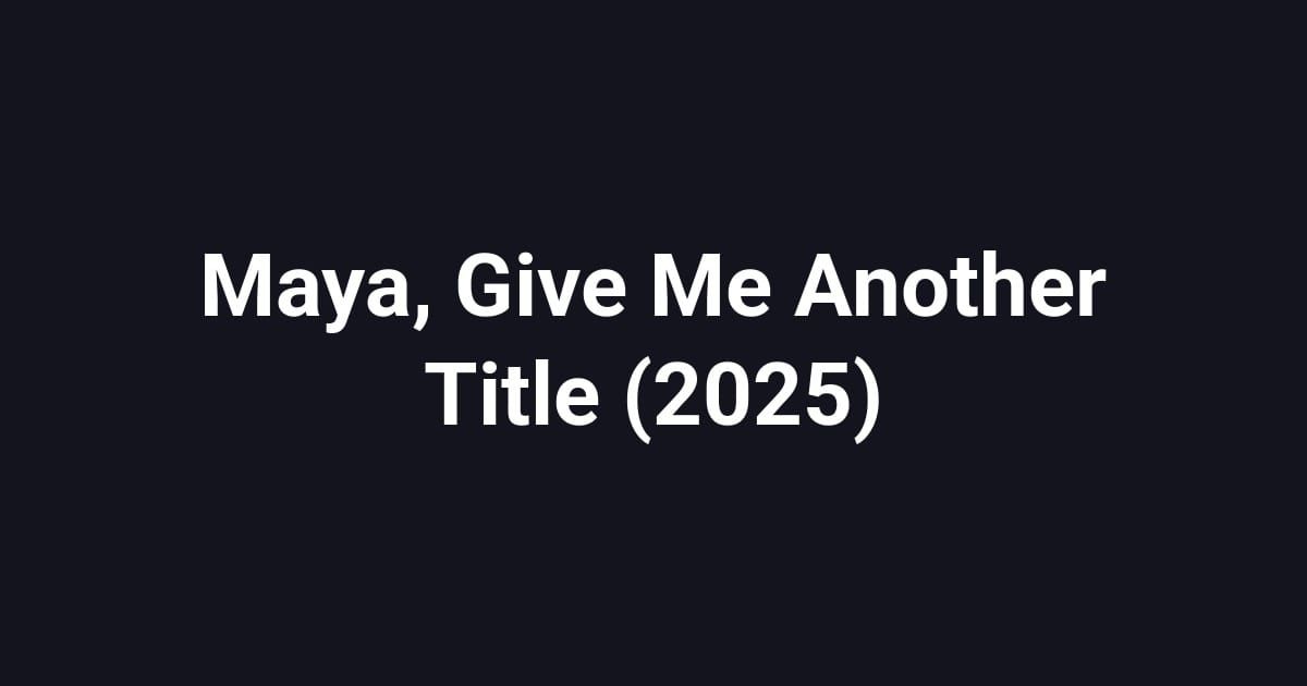 Maya, Give Me Another Title (2025)
