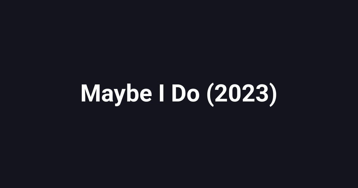 Maybe I Do (2023)