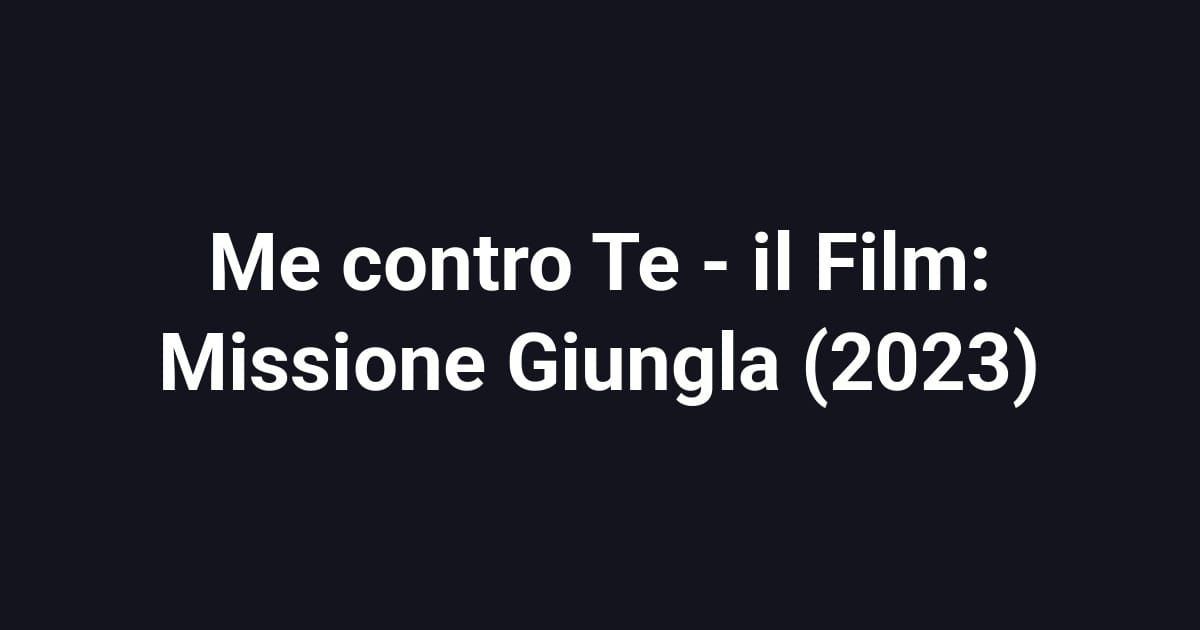 Me contro Te - il Film: Missione Giungla (2023)