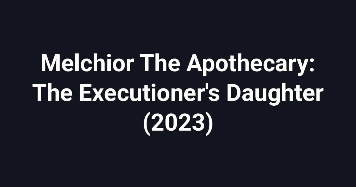 Melchior The Apothecary: The Executioner's Daughter (2023)