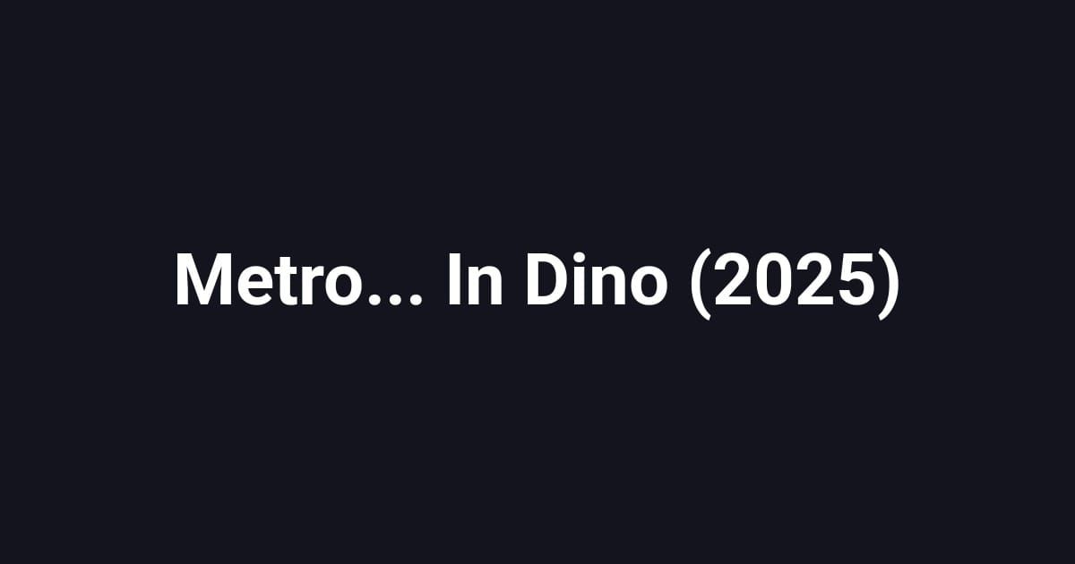 Metro... In Dino (2025)