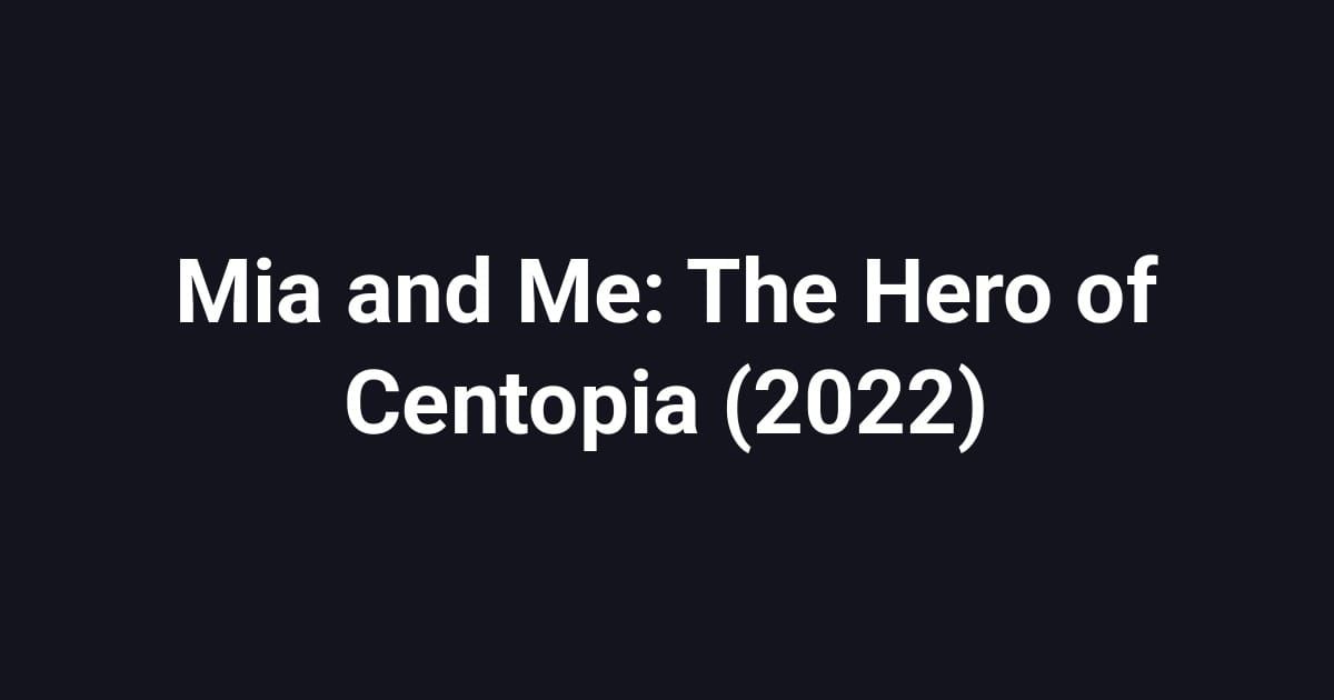 Mia and Me: The Hero of Centopia (2022)