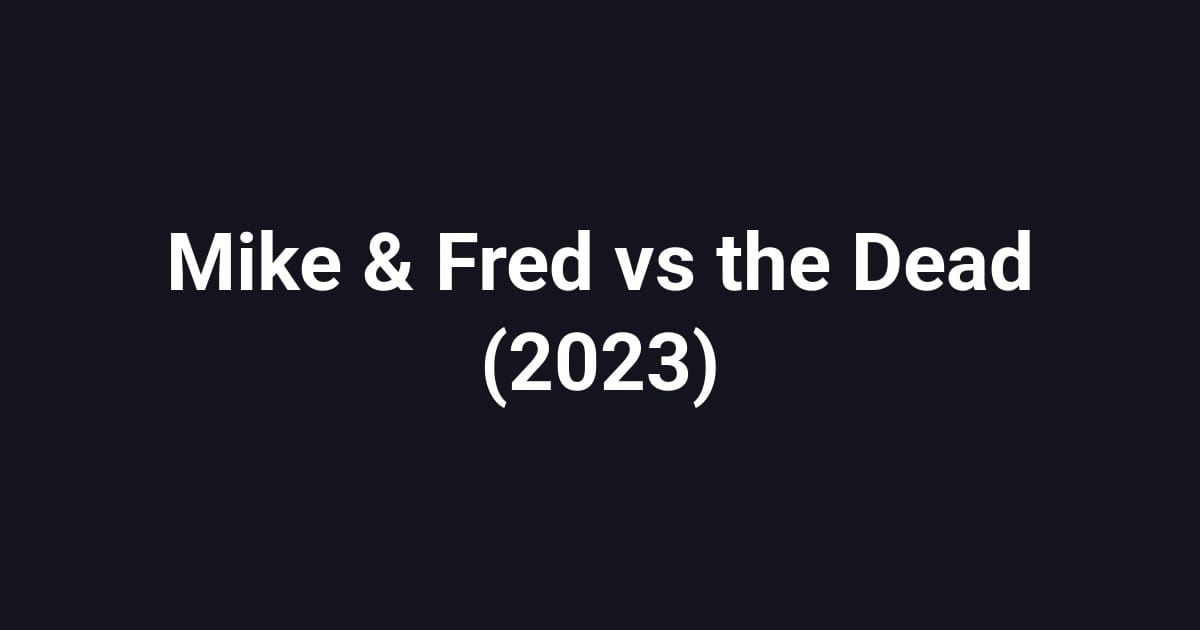 Mike & Fred vs the Dead (2023)