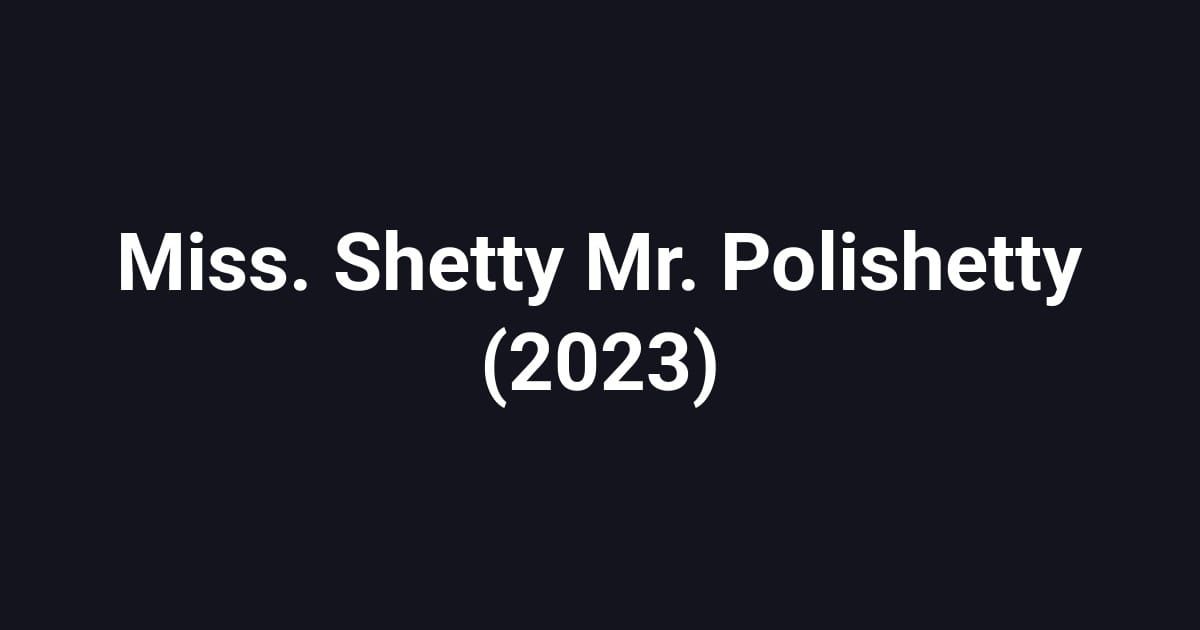 Miss. Shetty Mr. Polishetty (2023)