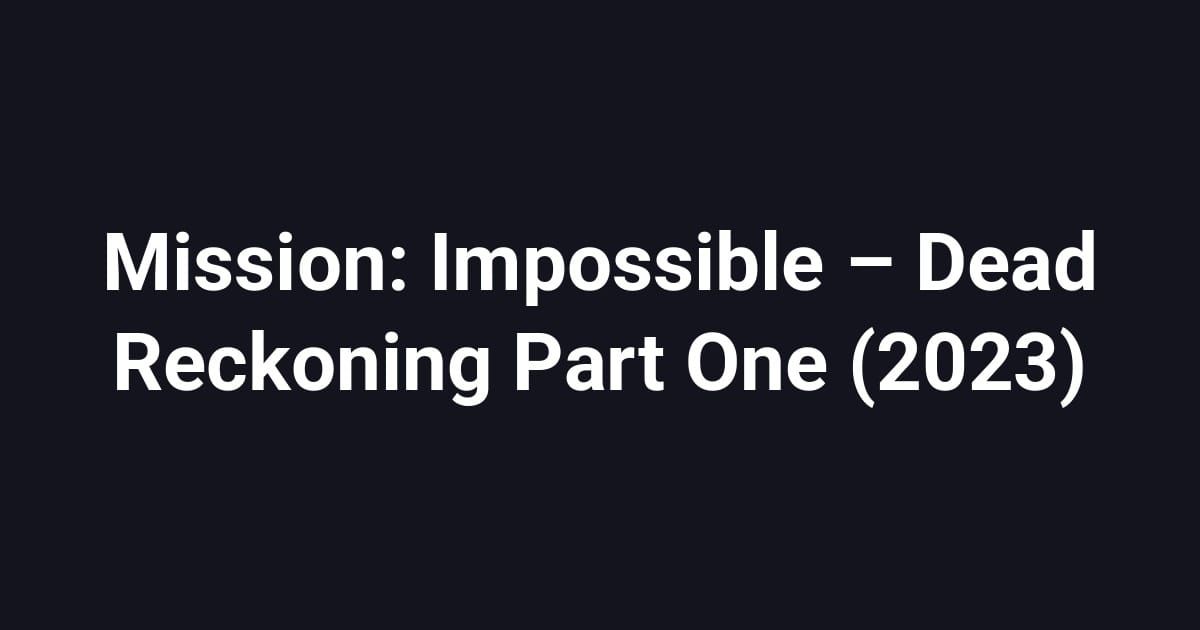 Mission: Impossible – Dead Reckoning Part One (2023)