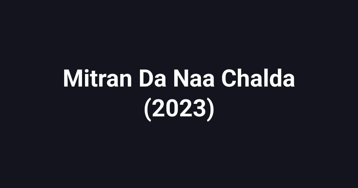 Mitran Da Naa Chalda (2023)