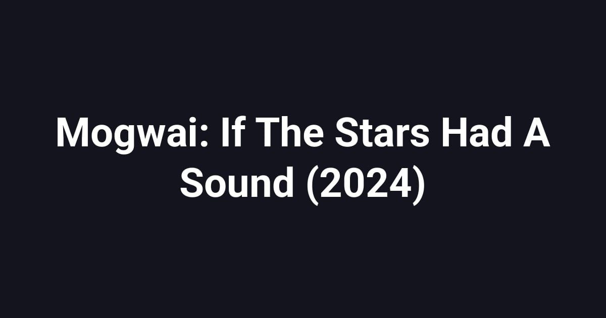 Mogwai: If The Stars Had A Sound (2024)