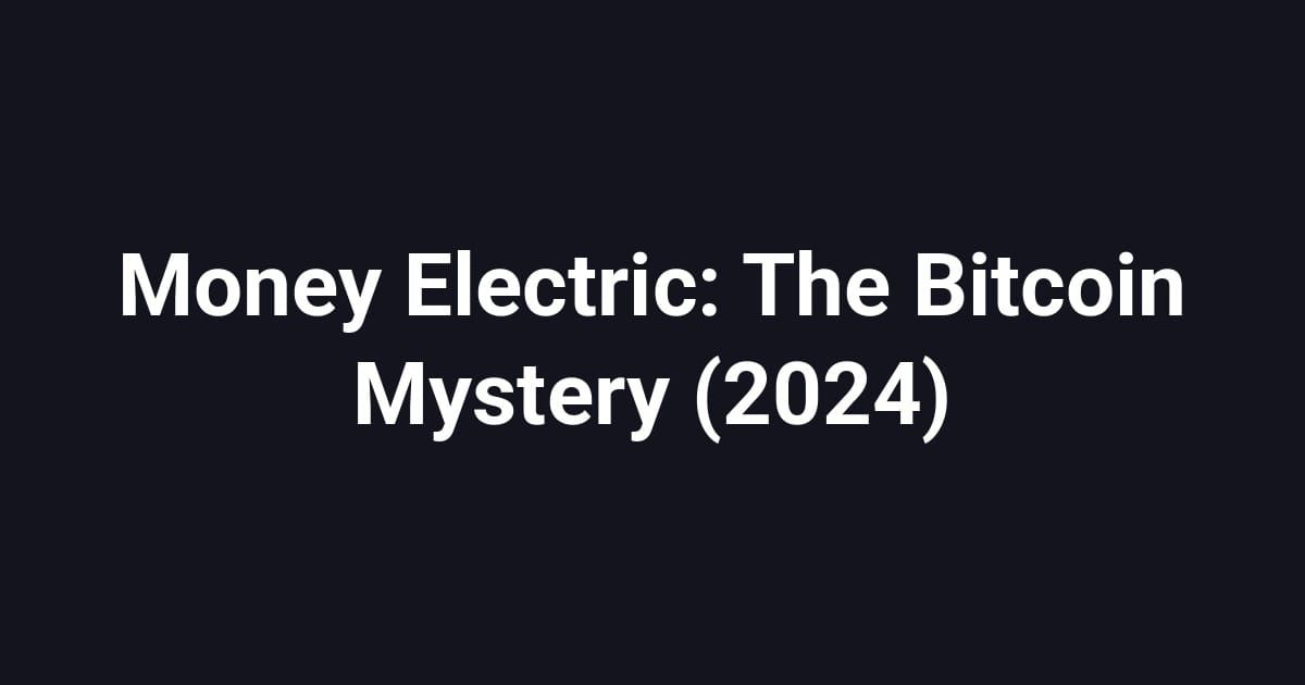 Money Electric: The Bitcoin Mystery (2024)
