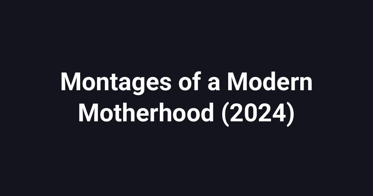 Montages of a Modern Motherhood (2024)
