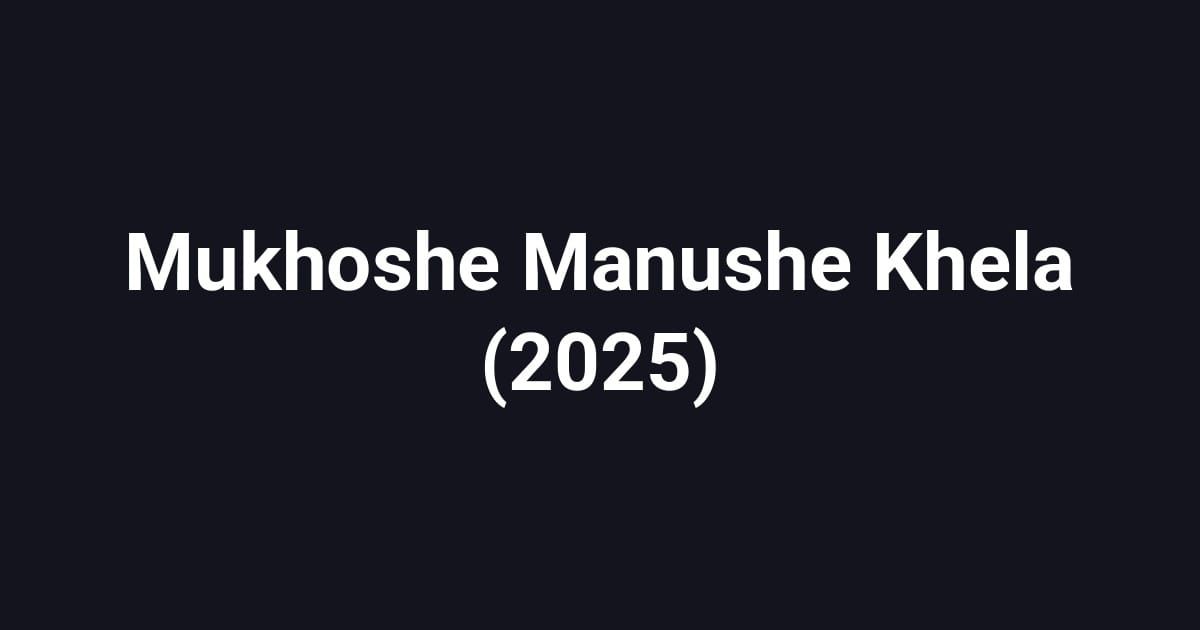 Mukhoshe Manushe Khela (2025)