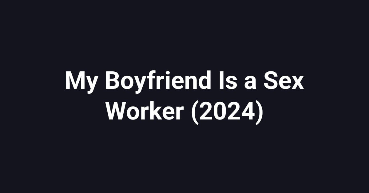 My Boyfriend Is a Sex Worker (2024)
