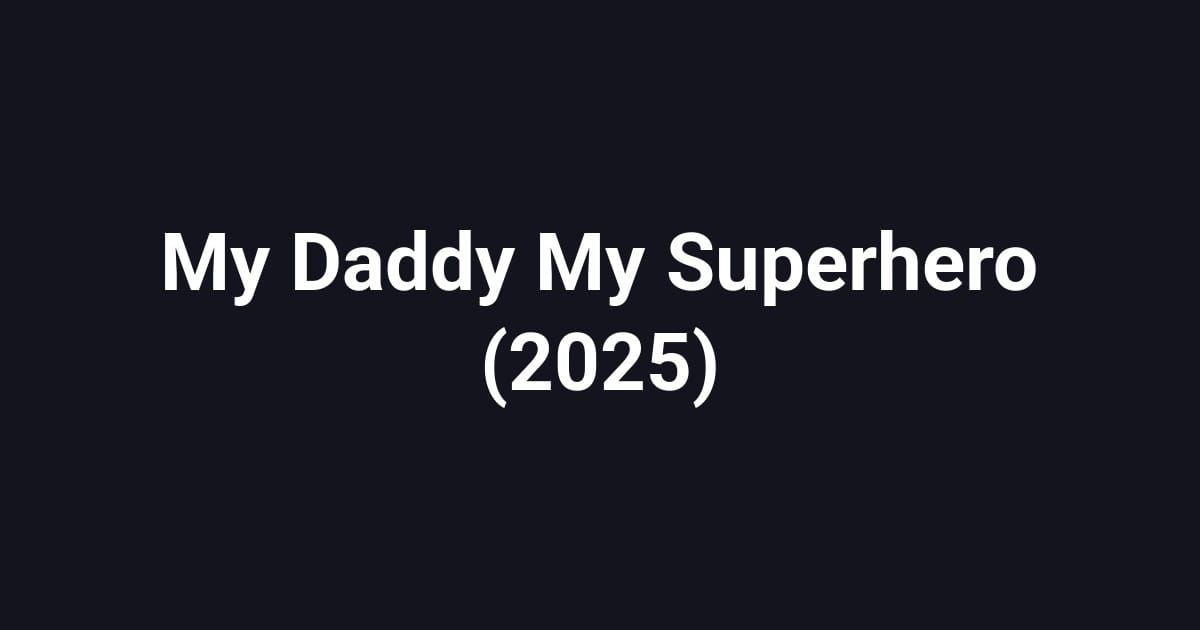 My Daddy My Superhero (2025)