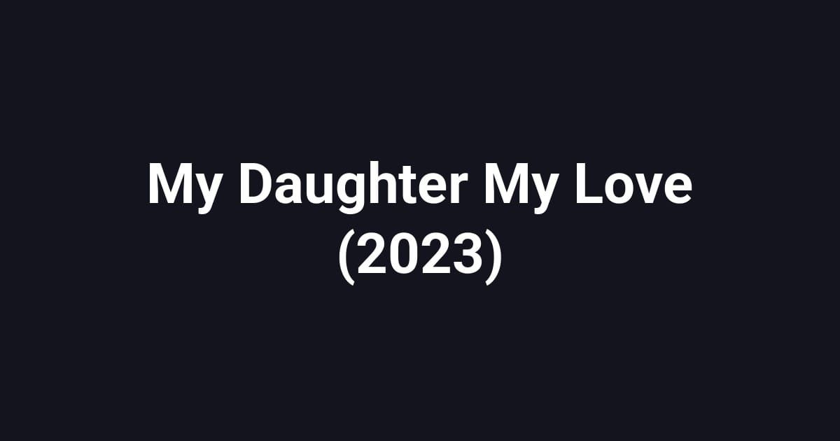 My Daughter My Love (2023)
