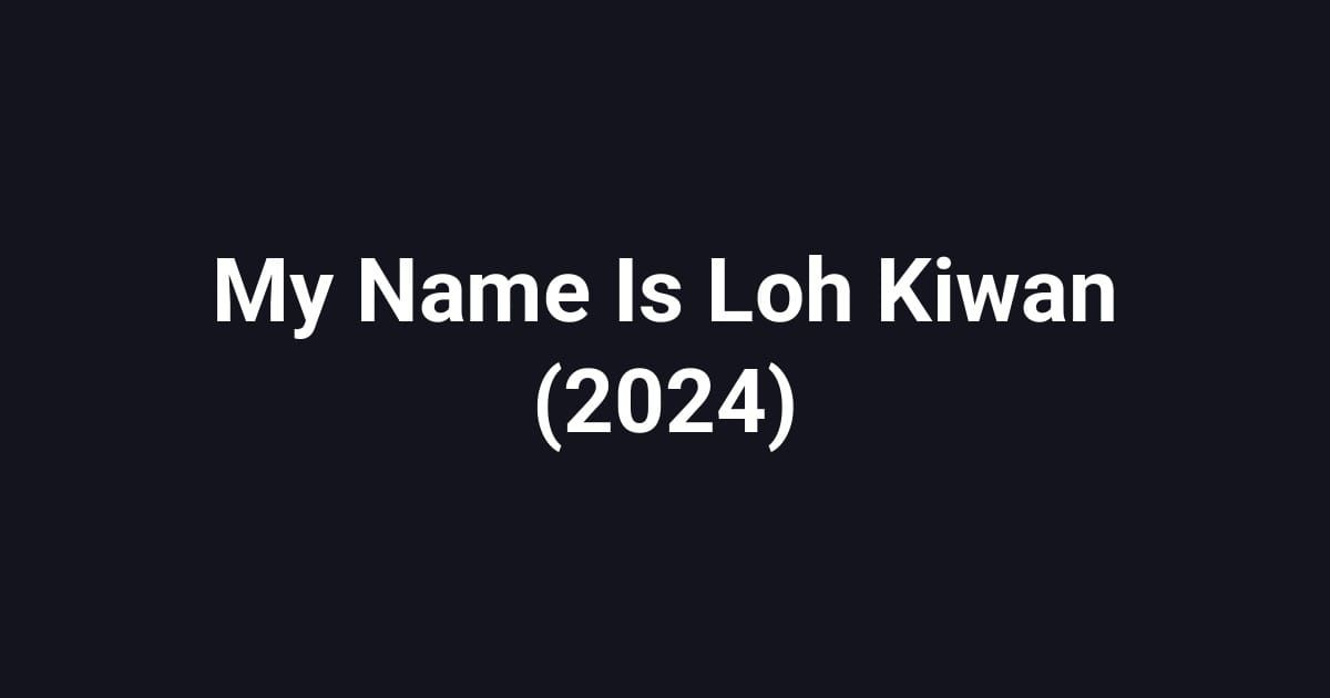 My Name Is Loh Kiwan (2024)
