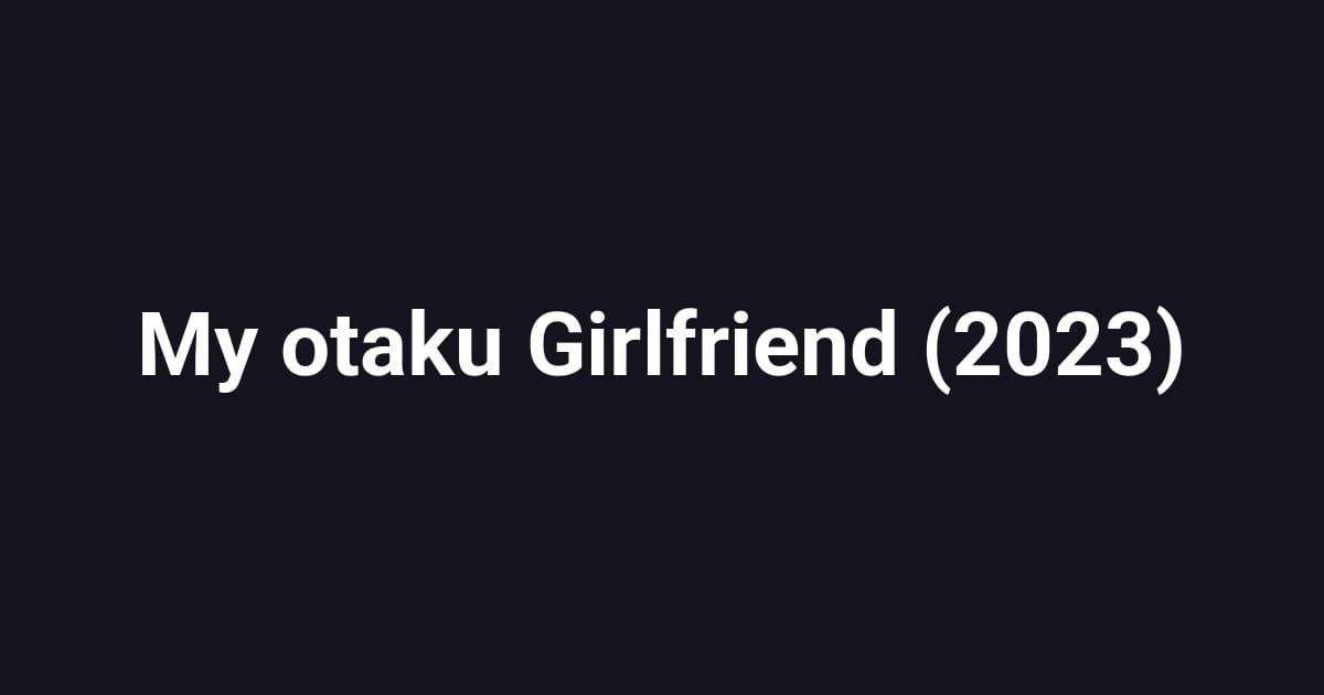 My otaku Girlfriend (2023)