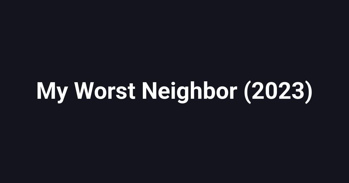 My Worst Neighbor (2023)
