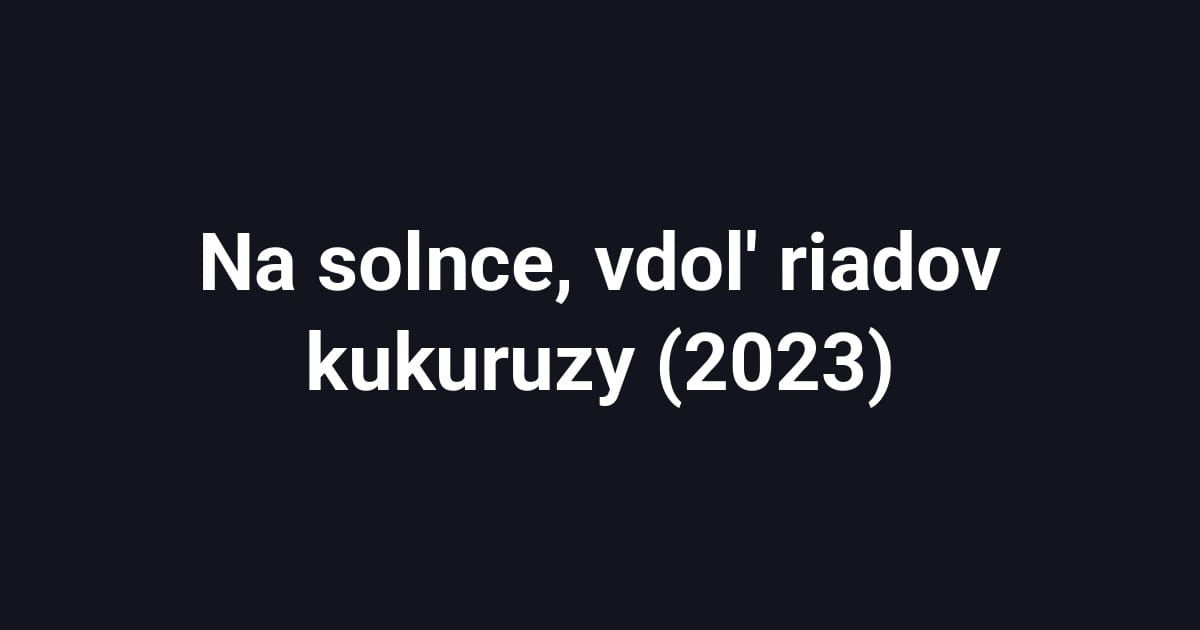 Na solnce, vdol' riadov kukuruzy (2023)