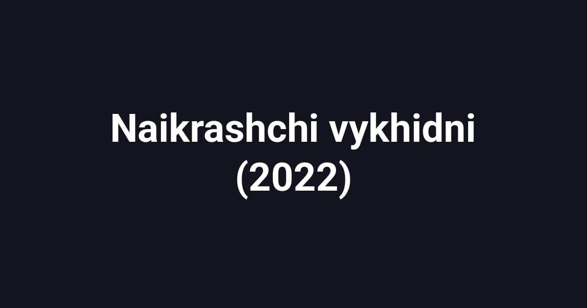 Naikrashchi vykhidni (2022)