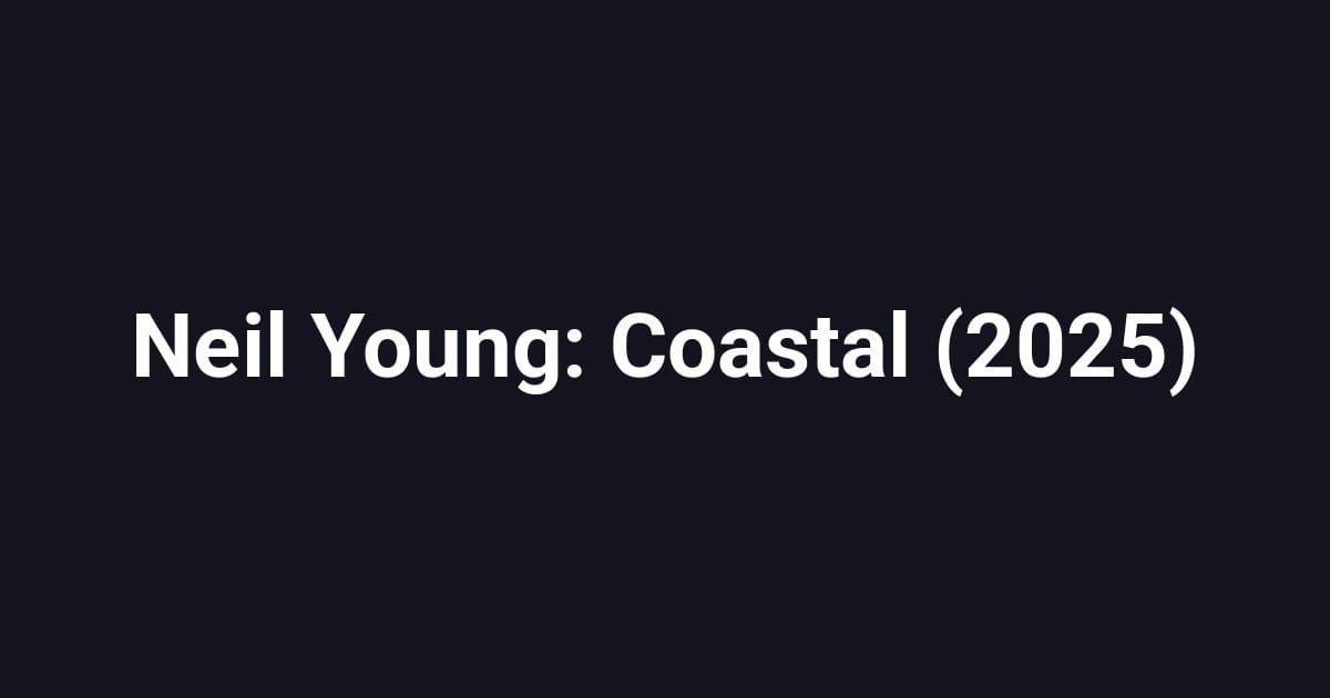 Neil Young: Coastal (2025)