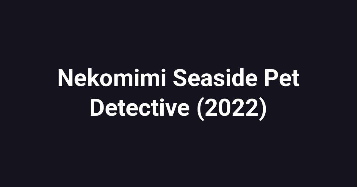 Nekomimi   Seaside Pet Detective (2022)