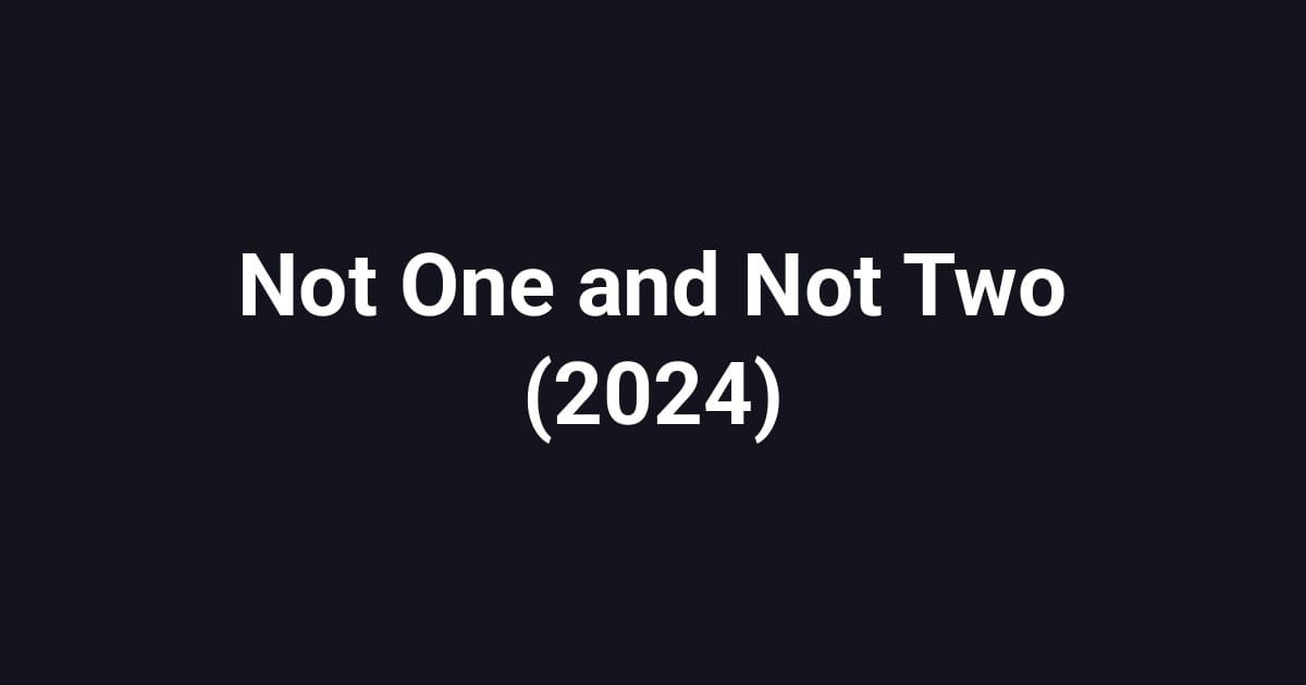Not One and Not Two (2024)