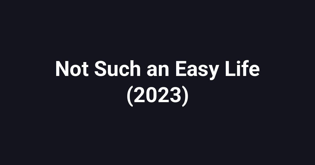 Not Such an Easy Life (2023)