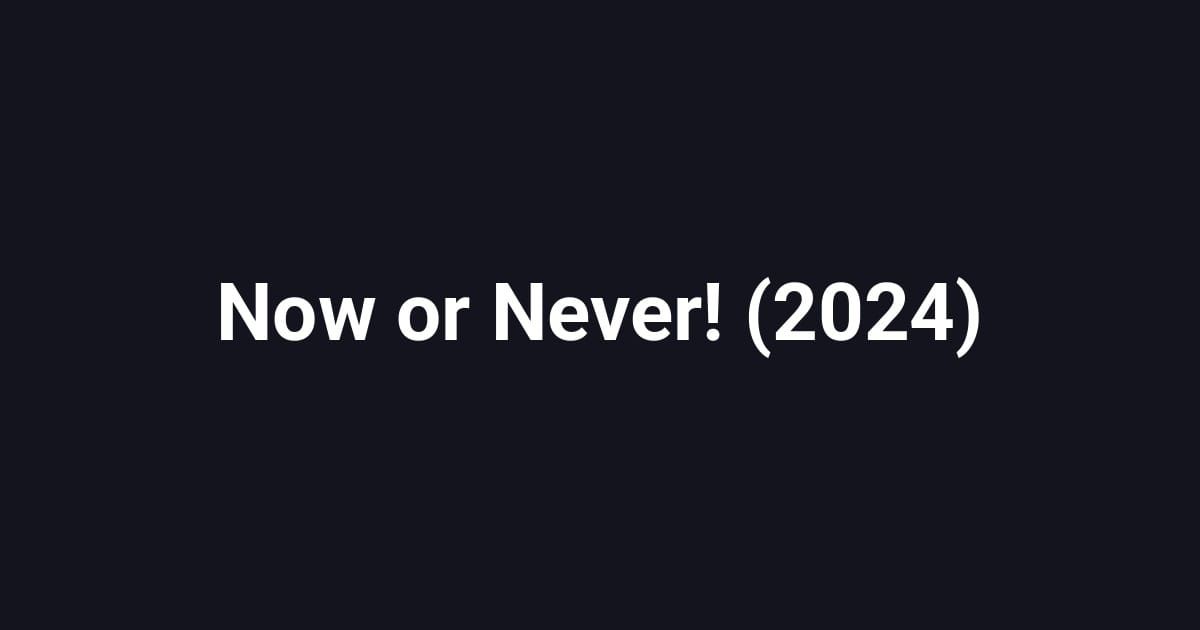 Now or Never! (2024)