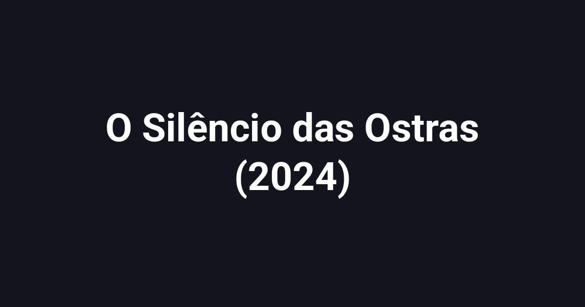 O Silêncio das Ostras (2024)