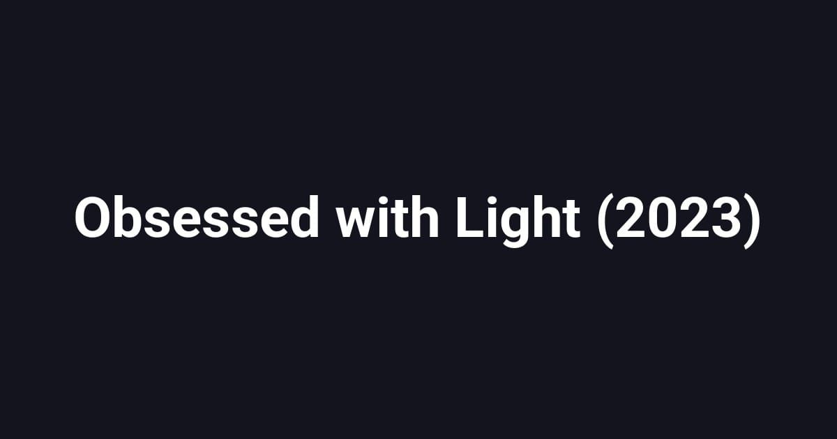 Obsessed with Light (2023)