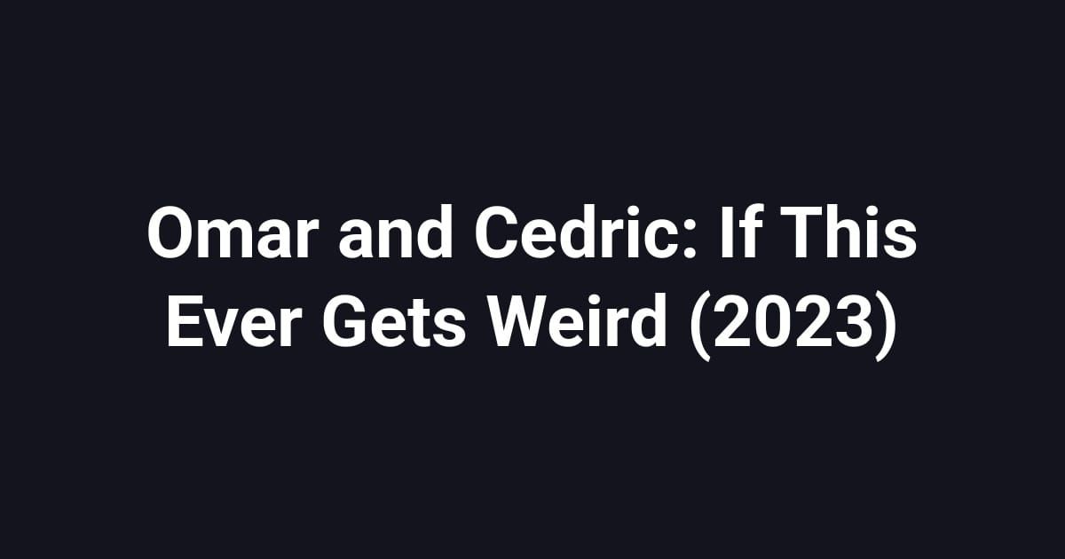 Omar and Cedric: If This Ever Gets Weird (2023)