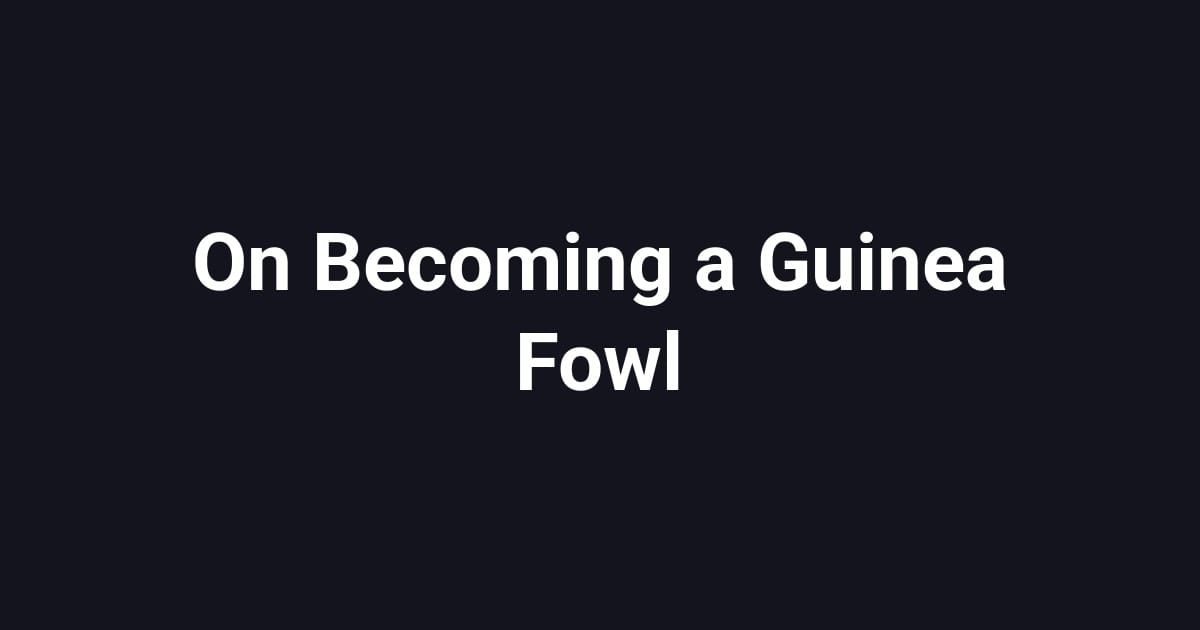 On Becoming a Guinea Fowl