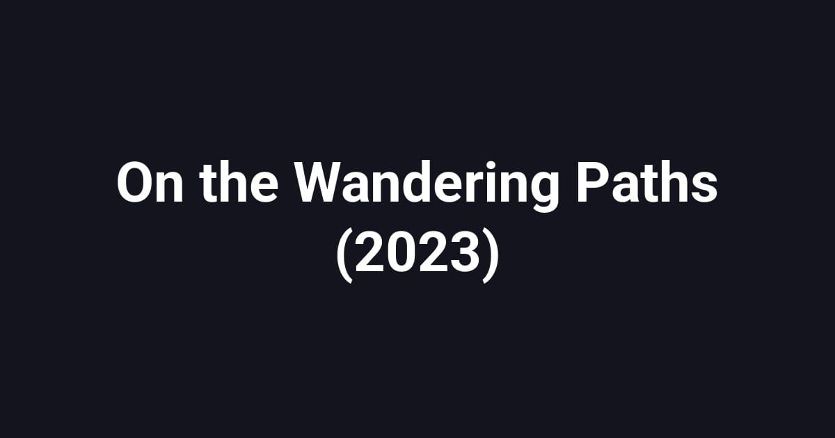 On the Wandering Paths (2023)