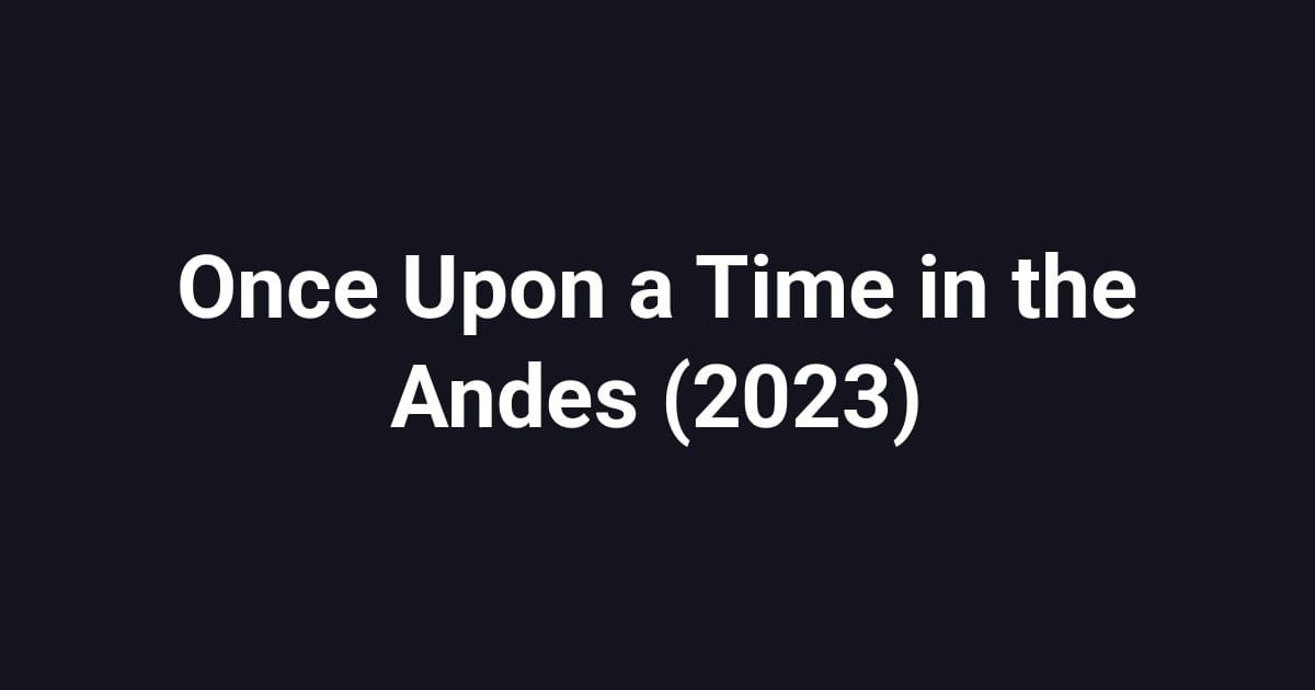 Once Upon a Time in the Andes (2023)